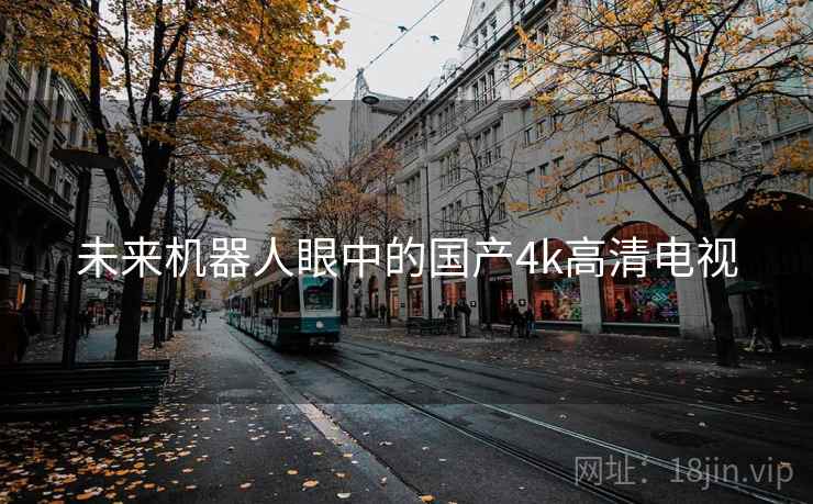未来机器人眼中的国产4k高清电视 第1张 未来机器人眼中的国产4k高清电视 第1张