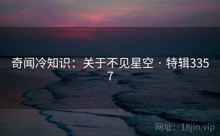 奇闻冷知识:关于不见星空 · 特辑3357