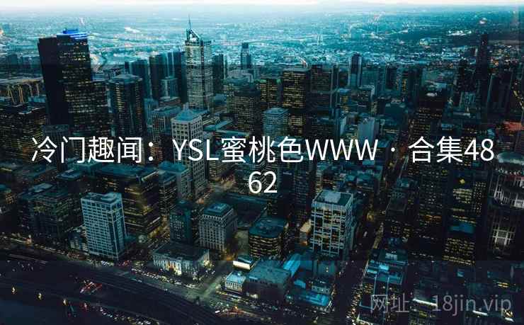 冷门趣闻：YSL蜜桃色WWW · 合集4862