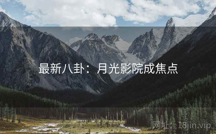 最新八卦:月光影院成焦点