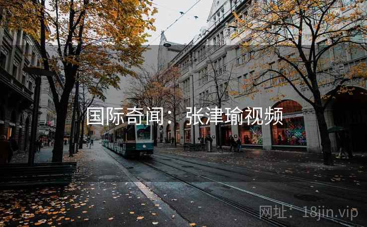 国际奇闻:张津瑜视频