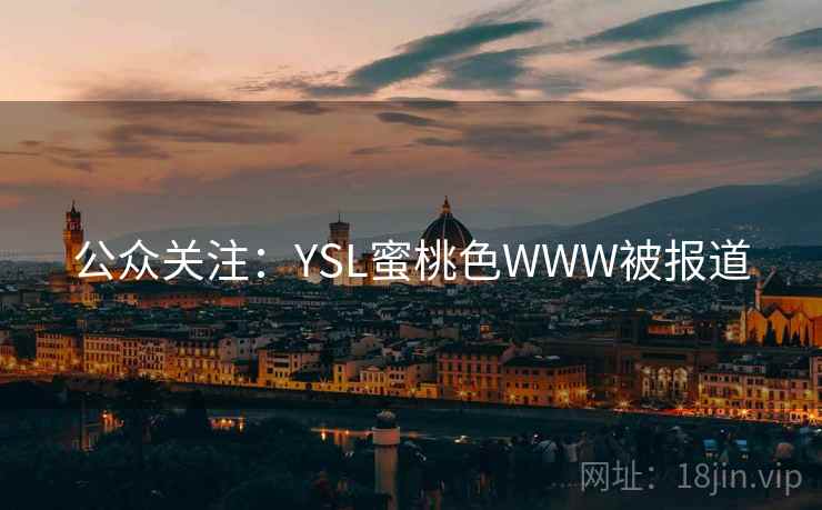 公众关注:YSL蜜桃色WWW被报道
